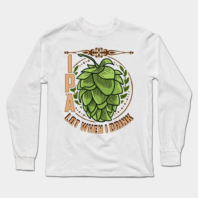 Cute IPA Lot When I Drink Funny Beer Drinking Pun Long Sleeve T-Shirt by theperfectpresents